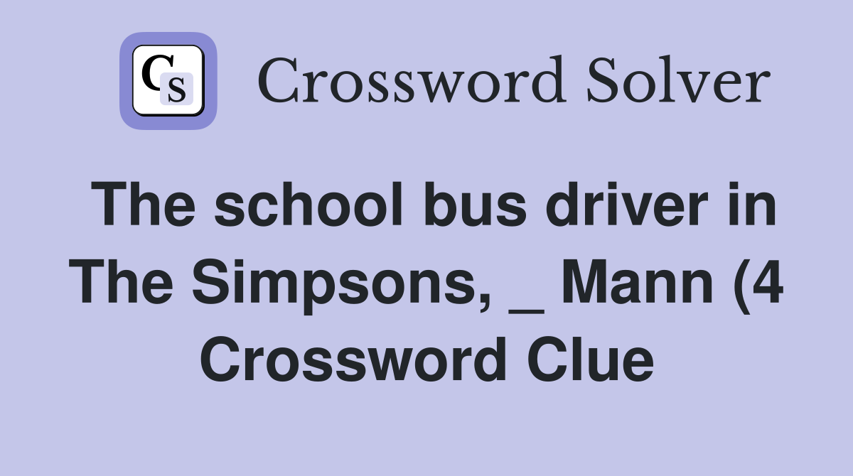 The school bus driver in The Simpsons Mann (4) Crossword Clue The school bus driver in The Simpsons Mann (4) Crossword Clue